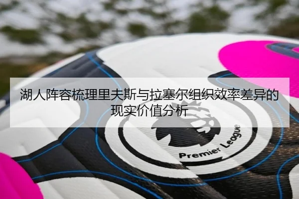 湖人阵容梳理里夫斯与拉塞尔组织效率差异的现实价值分析