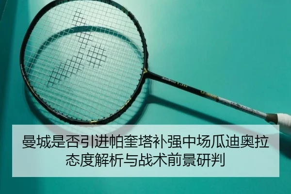曼城是否引进帕奎塔补强中场瓜迪奥拉态度解析与战术前景研判