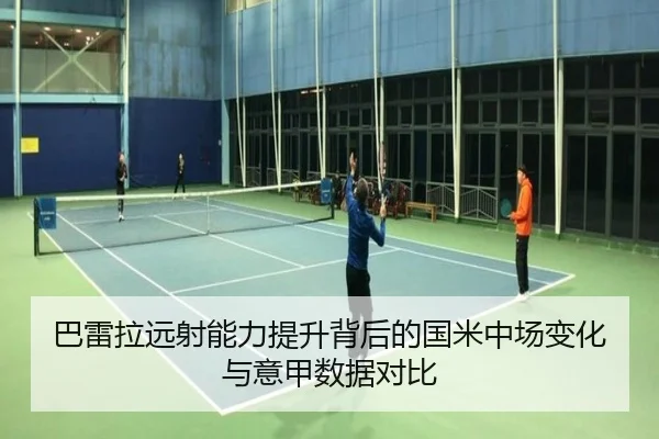 巴雷拉远射能力提升背后的国米中场变化与意甲数据对比