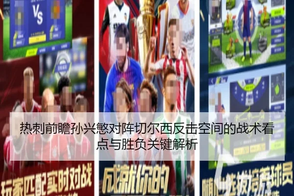 热刺前瞻孙兴慜对阵切尔西反击空间的战术看点与胜负关键解析